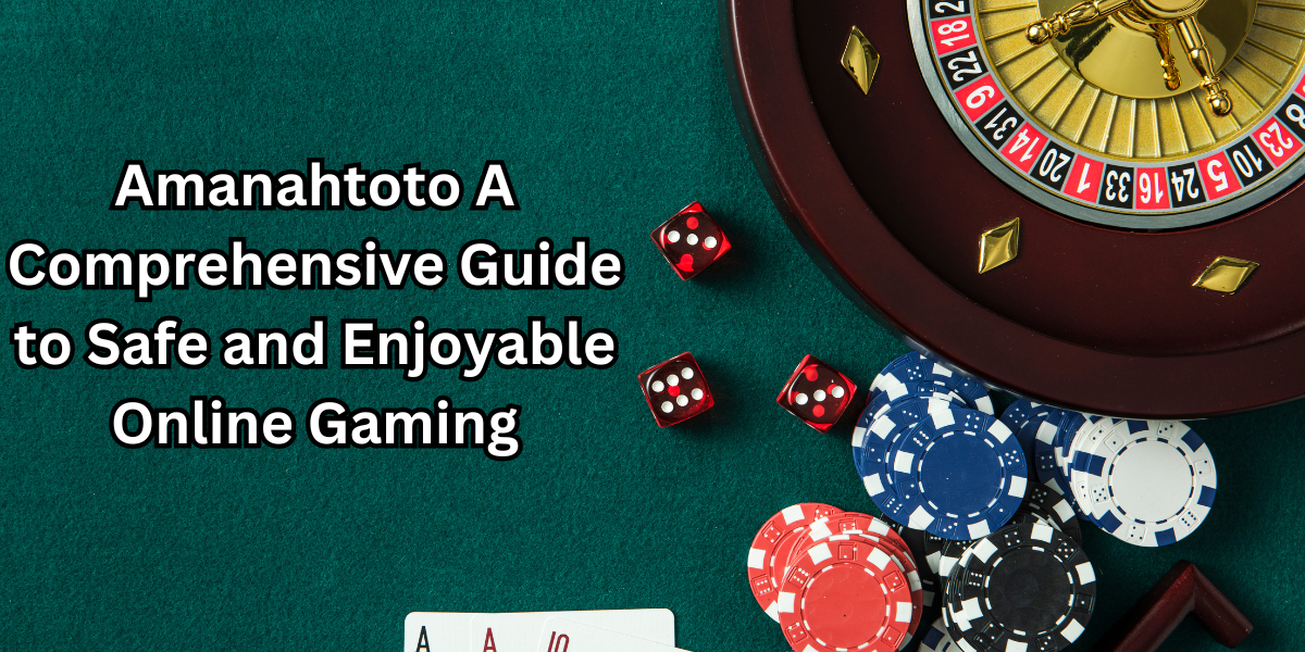 Amanahtoto A Comprehensive Guide to Safe and Enjoyable Online Gaming